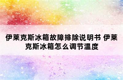 伊莱克斯冰箱故障排除说明书 伊莱克斯冰箱怎么调节温度